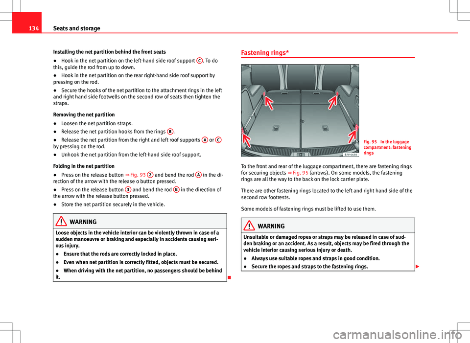 Seat Alhambra 2013 Owners Manual 134Seats and storage
Installing the net partition behind the front seats
● Hook in the net partition on the left-hand side roof support C
. To do
this, guide the rod from up to down.
● Hook in th Seat Alhambra 2013 Owners Manual 134Seats and storage
Installing the net partition behind the front seats
● Hook in the net partition on the left-hand side roof support C
. To do
this, guide the rod from up to down.
● Hook in th