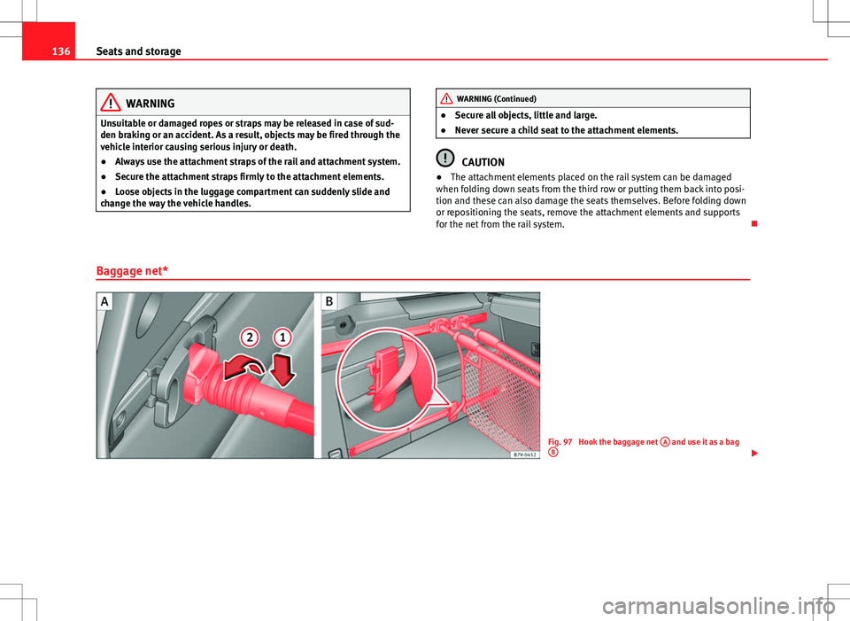 Seat Alhambra 2013 Owners Manual 136Seats and storage
WARNING
Unsuitable or damaged ropes or straps may be released in case of sud-
den braking or an accident. As a result, objects may be fired through the
vehicle interior causing se Seat Alhambra 2013 Owners Manual 136Seats and storage
WARNING
Unsuitable or damaged ropes or straps may be released in case of sud-
den braking or an accident. As a result, objects may be fired through the
vehicle interior causing se