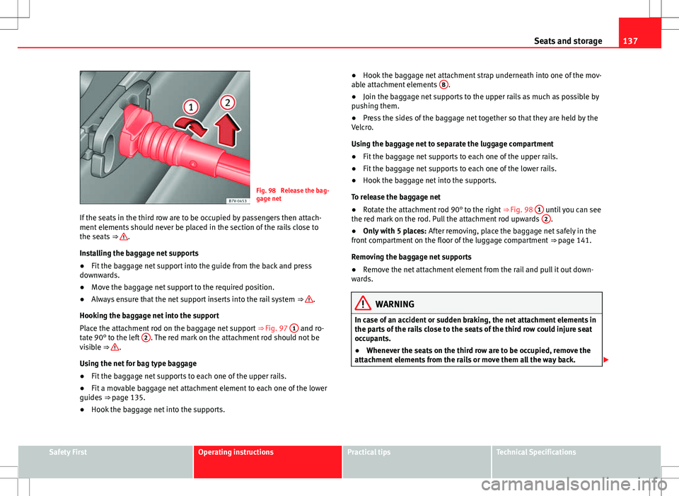 Seat Alhambra 2013 Repair Manual 137
Seats and storage
Fig. 98 Release the bag-
gage net
If the seats in the third row are to be occupied by passengers then attach-
ment elements should never be placed in the section of the rails cl Seat Alhambra 2013 Repair Manual 137
Seats and storage
Fig. 98 Release the bag-
gage net
If the seats in the third row are to be occupied by passengers then attach-
ment elements should never be placed in the section of the rails cl