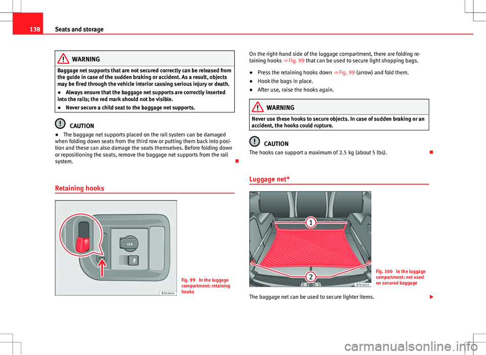 Seat Alhambra 2013 Owners Manual 138Seats and storage
WARNING
Baggage net supports that are not secured correctly can be released from
the guide in case of the sudden braking or accident. As a result, objects
may be fired through the Seat Alhambra 2013 Owners Manual 138Seats and storage
WARNING
Baggage net supports that are not secured correctly can be released from
the guide in case of the sudden braking or accident. As a result, objects
may be fired through the