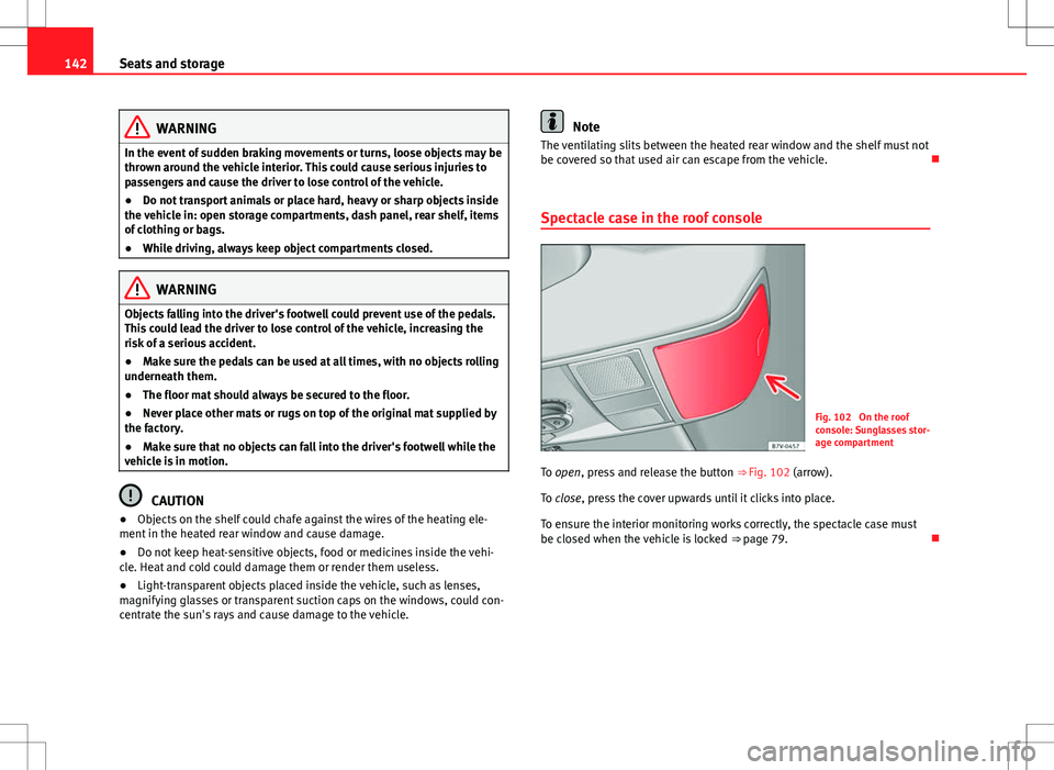 Seat Alhambra 2013 Owners Manual 142Seats and storage
WARNING
In the event of sudden braking movements or turns, loose objects may be
thrown around the vehicle interior. This could cause serious injuries to
passengers and cause the d Seat Alhambra 2013 Owners Manual 142Seats and storage
WARNING
In the event of sudden braking movements or turns, loose objects may be
thrown around the vehicle interior. This could cause serious injuries to
passengers and cause the d