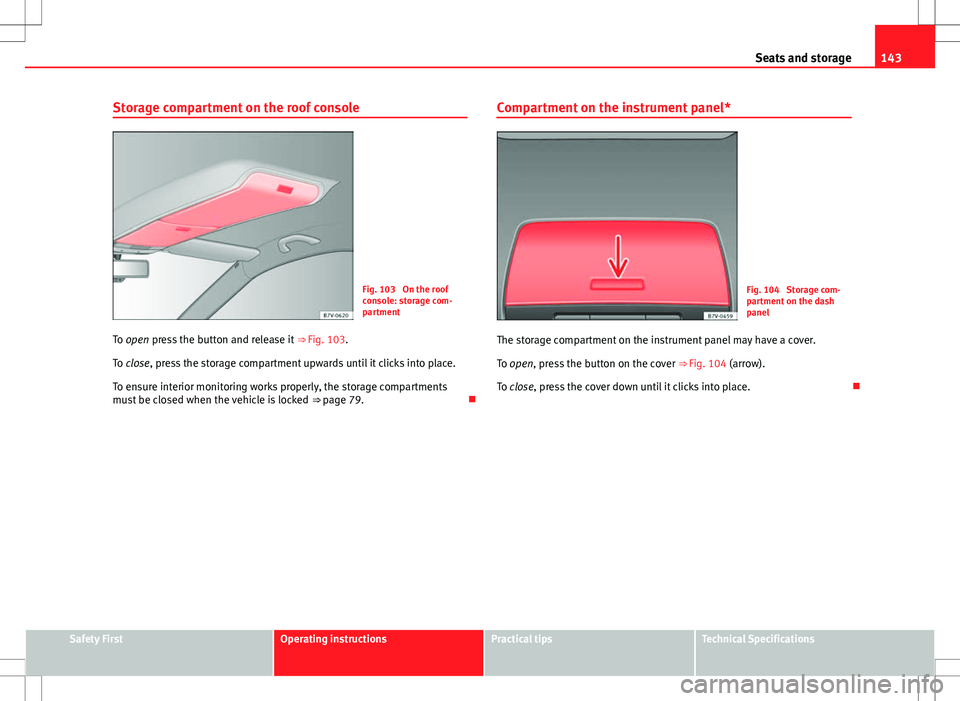 Seat Alhambra 2013 Manual PDF 143
Seats and storage
Storage compartment on the roof console
Fig. 103 On the roof
console: storage com-
partment
To open press the button and release it ⇒ Fig. 103.
To close, press the storage Seat Alhambra 2013 Manual PDF 143
Seats and storage
Storage compartment on the roof console
Fig. 103 On the roof
console: storage com-
partment
To open press the button and release it ⇒ Fig. 103.
To close, press the storage