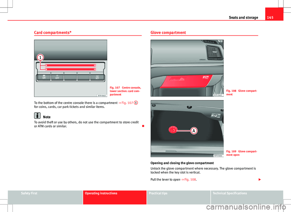 Seat Alhambra 2013 Manual PDF 145
Seats and storage
Card compartments*
Fig. 107 Centre console,
lower section: card com-
partment
To the bottom of the centre console there is a compartment ⇒ Fig. 107 1
for coins, cards, car Seat Alhambra 2013 Manual PDF 145
Seats and storage
Card compartments*
Fig. 107 Centre console,
lower section: card com-
partment
To the bottom of the centre console there is a compartment ⇒ Fig. 107 1
for coins, cards, car