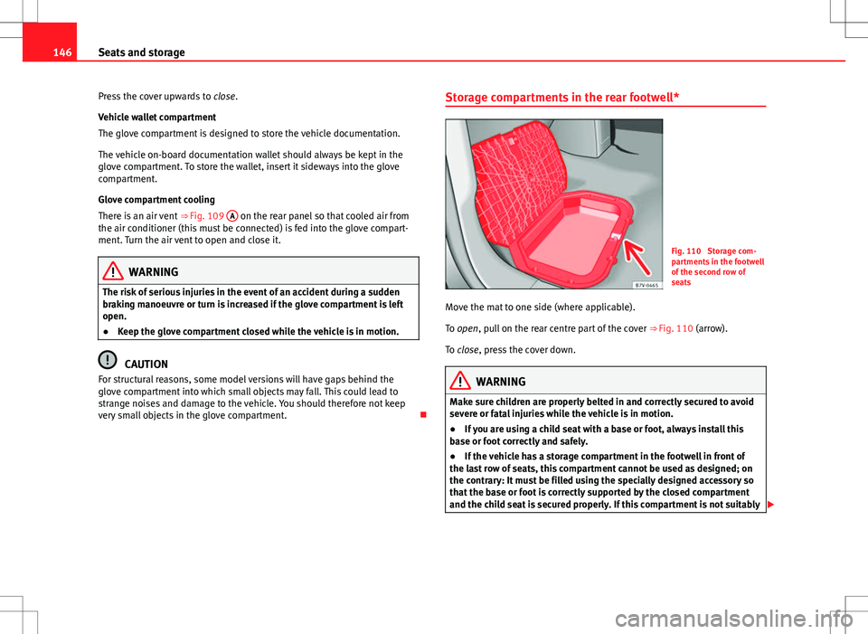 Seat Alhambra 2013 Owners Manual 146Seats and storage
Press the cover upwards to close.
Vehicle wallet compartment
The glove compartment is designed to store the vehicle documentation.
The vehicle on-board documentation wallet shoul Seat Alhambra 2013 Owners Manual 146Seats and storage
Press the cover upwards to close.
Vehicle wallet compartment
The glove compartment is designed to store the vehicle documentation.
The vehicle on-board documentation wallet shoul