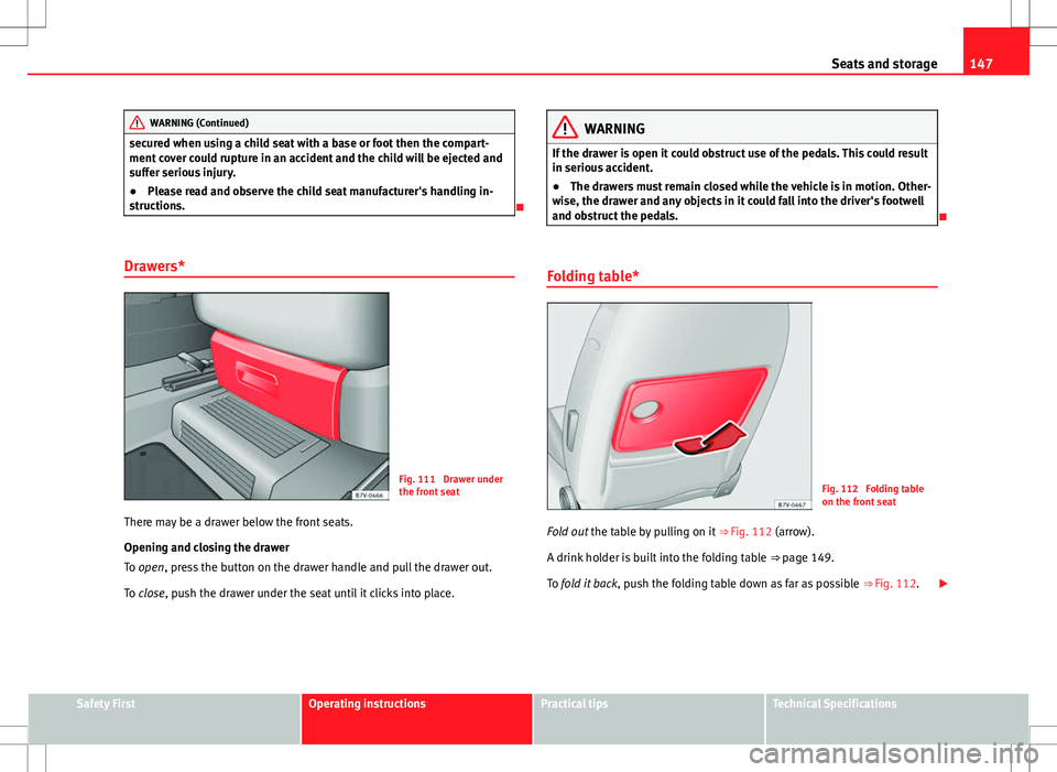 Seat Alhambra 2013 Manual PDF 147
Seats and storage
WARNING (Continued)
secured when using a child seat with a base or foot then the compart-
ment cover could rupture in an accident and the child will be ejected and
suffer serious Seat Alhambra 2013 Manual PDF 147
Seats and storage
WARNING (Continued)
secured when using a child seat with a base or foot then the compart-
ment cover could rupture in an accident and the child will be ejected and
suffer serious