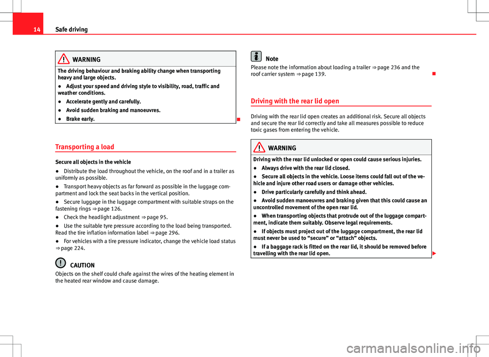 Seat Alhambra 2013  Owners Manual 14Safe driving
WARNING
The driving behaviour and braking ability change when transporting
heavy and large objects.
● Adjust your speed and driving style to visibility, road, traffic and
weather cond