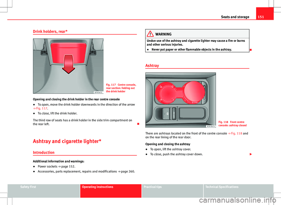 Seat Alhambra 2013 Manual PDF 151
Seats and storage
Drink holders, rear*
Fig. 117 Centre console,
rear section: folding out
the drink holder
Opening and closing the drink holder in the rear centre console
● To open, move the dr Seat Alhambra 2013 Manual PDF 151
Seats and storage
Drink holders, rear*
Fig. 117 Centre console,
rear section: folding out
the drink holder
Opening and closing the drink holder in the rear centre console
● To open, move the dr