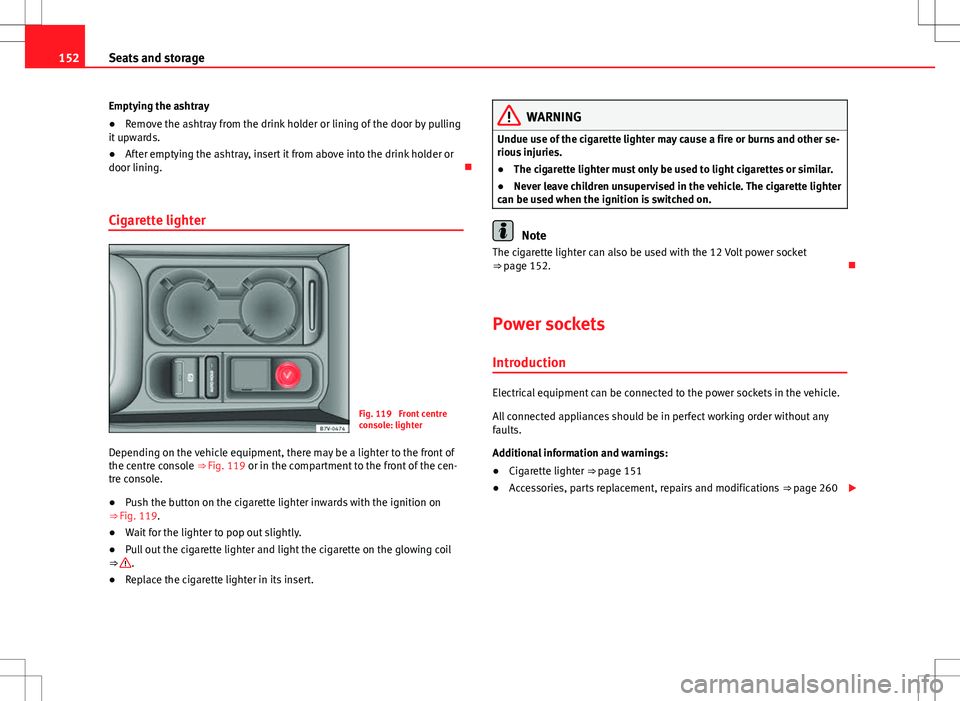 Seat Alhambra 2013 Owners Manual 152Seats and storage
Emptying the ashtray
● Remove the ashtray from the drink holder or lining of the door by pulling
it upwards.
● After emptying the ashtray, insert it from above into the drink Seat Alhambra 2013 Owners Manual 152Seats and storage
Emptying the ashtray
● Remove the ashtray from the drink holder or lining of the door by pulling
it upwards.
● After emptying the ashtray, insert it from above into the drink