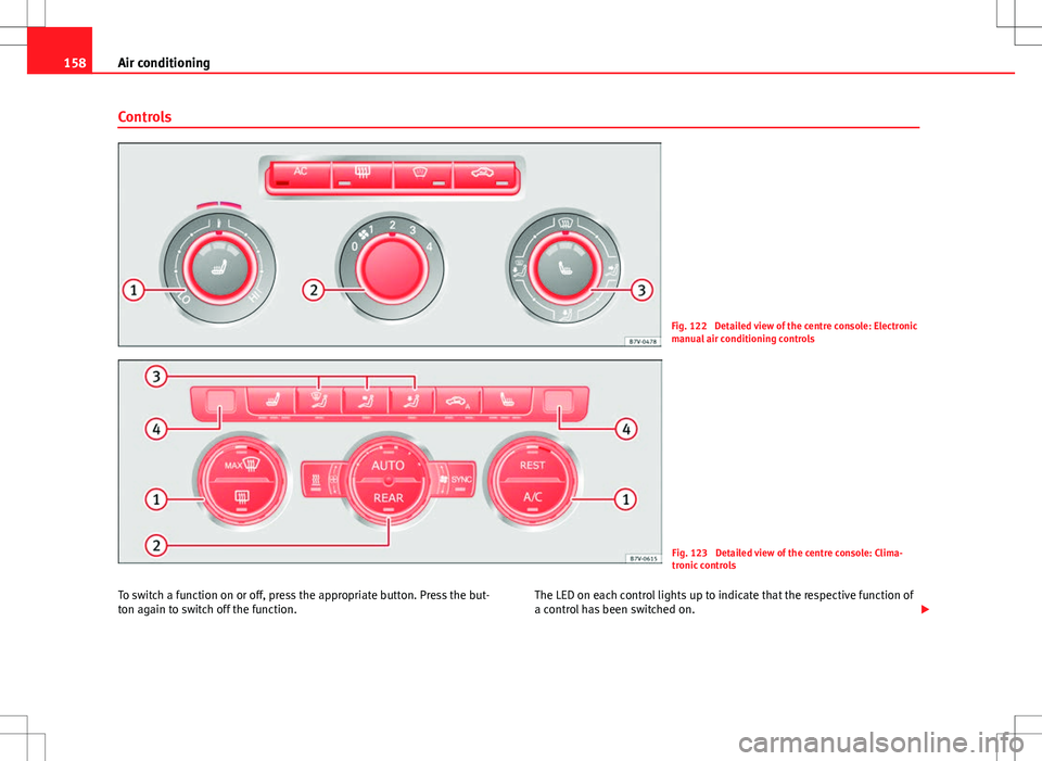 Seat Alhambra 2013 Owners Manual 158Air conditioning
Controls
Fig. 122 Detailed view of the centre console: Electronic
manual air conditioning controls
Fig. 123 Detailed view of the centre console: Clima-
tronic controls
To switch Seat Alhambra 2013 Owners Manual 158Air conditioning
Controls
Fig. 122 Detailed view of the centre console: Electronic
manual air conditioning controls
Fig. 123 Detailed view of the centre console: Clima-
tronic controls
To switch