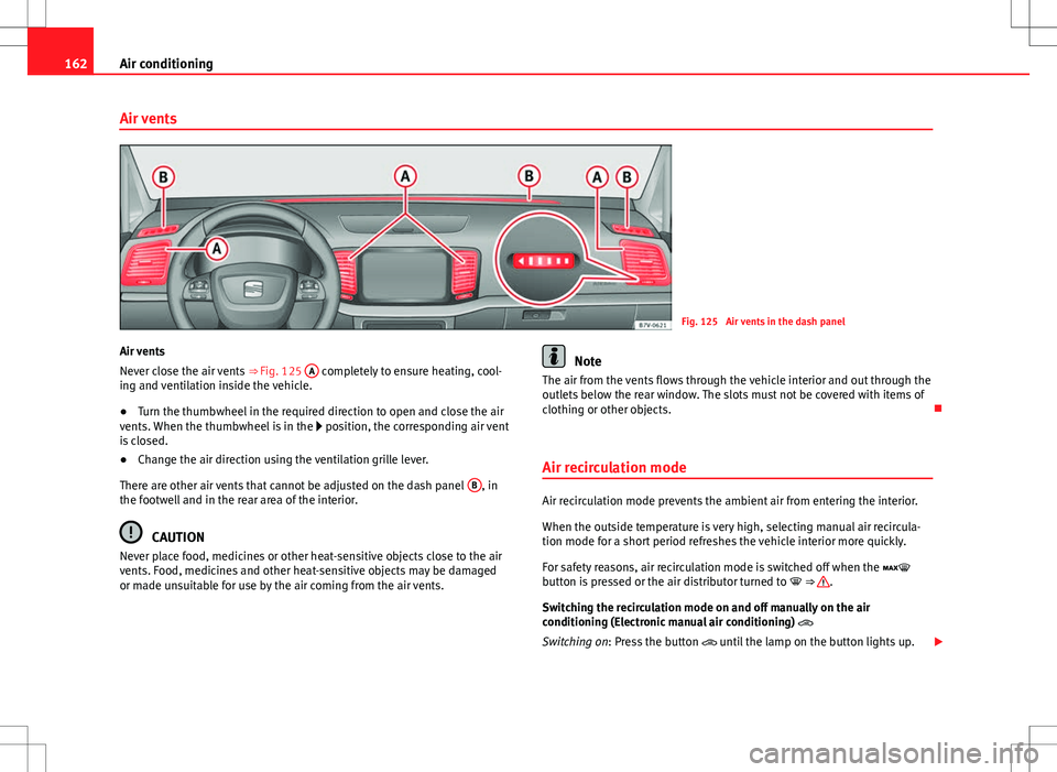 Seat Alhambra 2013 Owners Manual 162Air conditioning
Air vents
Fig. 125 Air vents in the dash panel
Air vents
Never close the air vents ⇒ Fig. 125 A
completely to ensure heating, cool-
ing and ventilation inside the vehicle.
Seat Alhambra 2013 Owners Manual 162Air conditioning
Air vents
Fig. 125 Air vents in the dash panel
Air vents
Never close the air vents ⇒ Fig. 125 A
completely to ensure heating, cool-
ing and ventilation inside the vehicle.