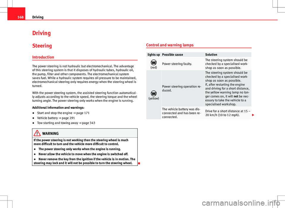 Seat Alhambra 2013 Owners Manual 168Driving
Driving
SteeringIntroduction
The power steering is not hydraulic but electromechanical. The advantage
of this steering system is that it disposes of hydraulic tubes, hydraulic oil,
the pump Seat Alhambra 2013 Owners Manual 168Driving
Driving
SteeringIntroduction
The power steering is not hydraulic but electromechanical. The advantage
of this steering system is that it disposes of hydraulic tubes, hydraulic oil,
the pump