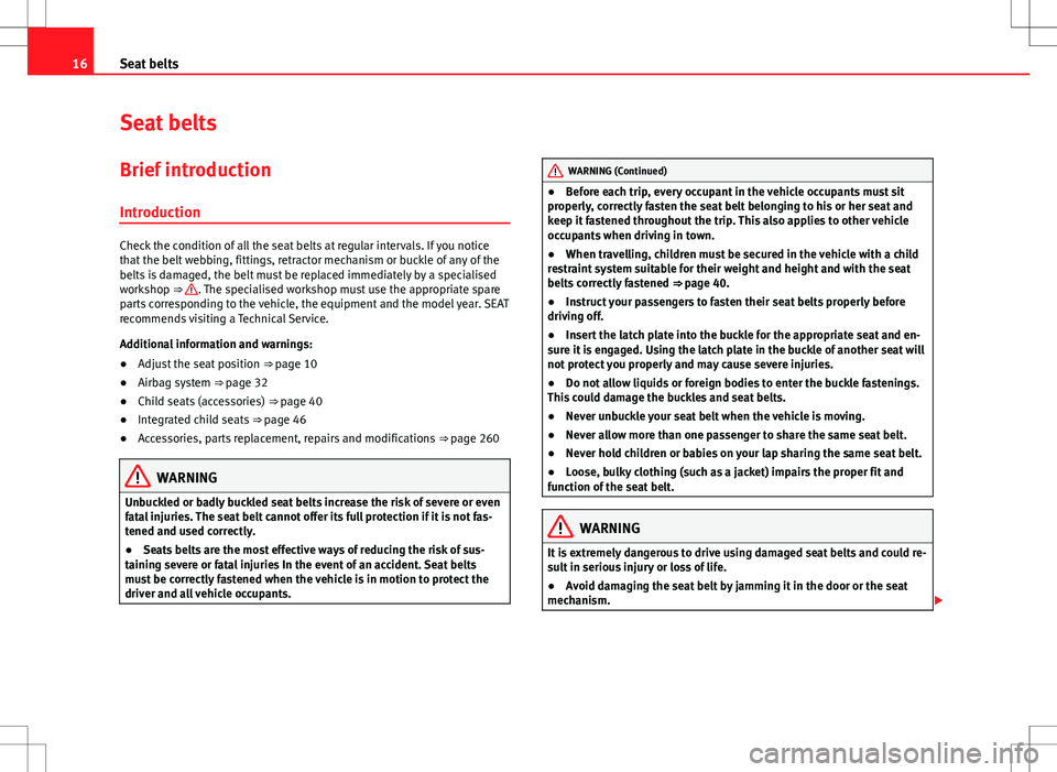 Seat Alhambra 2013 User Guide 16Seat belts
Seat belts
Brief introduction Introduction
Check the condition of all the seat belts at regular intervals. If you notice
that the belt webbing, fittings, retractor mechanism or buckle of 