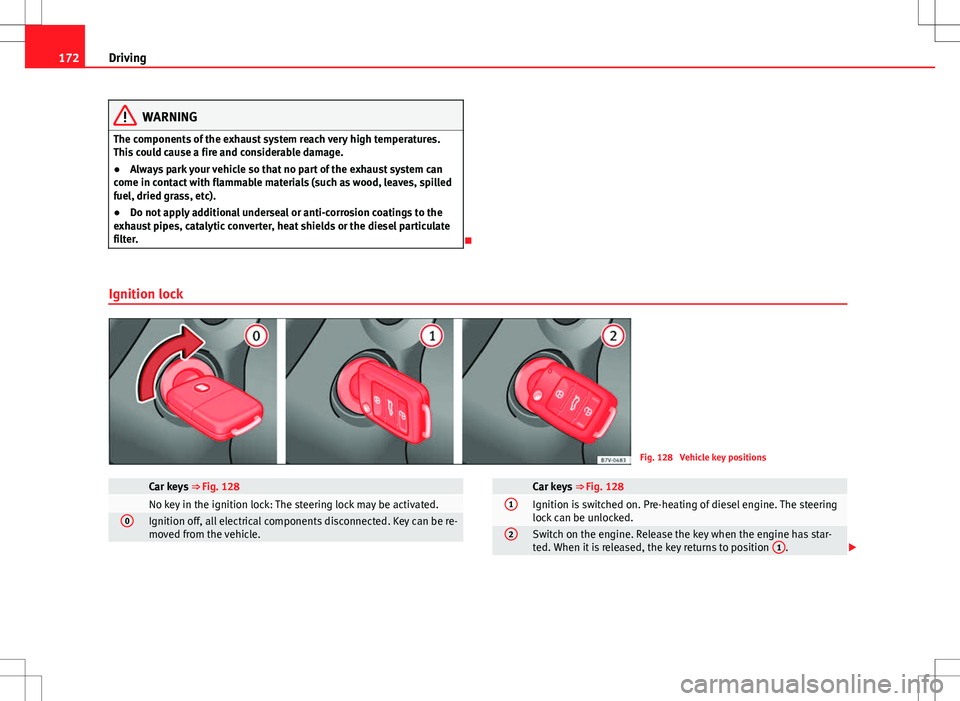 Seat Alhambra 2013 Owners Manual 172Driving
WARNING
The components of the exhaust system reach very high temperatures.
This could cause a fire and considerable damage.
● Always park your vehicle so that no part of the exhaust syste Seat Alhambra 2013 Owners Manual 172Driving
WARNING
The components of the exhaust system reach very high temperatures.
This could cause a fire and considerable damage.
● Always park your vehicle so that no part of the exhaust syste