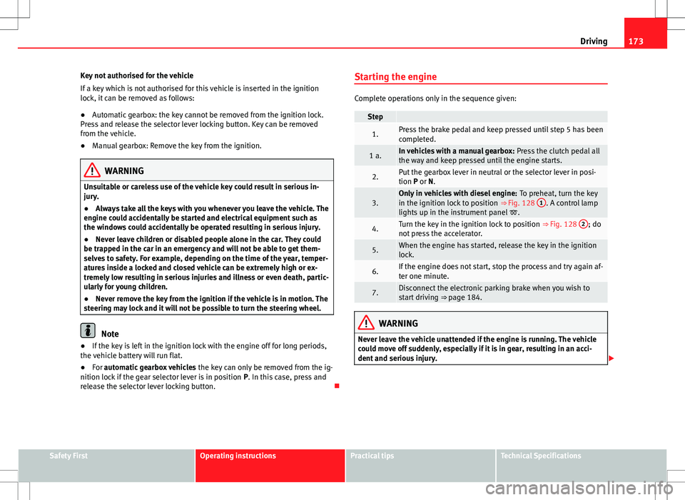 Seat Alhambra 2013 Manual Online 173
Driving
Key not authorised for the vehicle
If a key which is not authorised for this vehicle is inserted in the ignition
lock, it can be removed as follows:
● Automatic gearbox: the key cannot b Seat Alhambra 2013 Manual Online 173
Driving
Key not authorised for the vehicle
If a key which is not authorised for this vehicle is inserted in the ignition
lock, it can be removed as follows:
● Automatic gearbox: the key cannot b