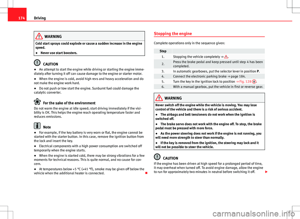 Seat Alhambra 2013 Owners Manual 174Driving
WARNING
Cold start sprays could explode or cause a sudden increase in the engine
speed.
● Never use start boosters.
CAUTION
● An attempt to start the engine while driving or starting th Seat Alhambra 2013 Owners Manual 174Driving
WARNING
Cold start sprays could explode or cause a sudden increase in the engine
speed.
● Never use start boosters.
CAUTION
● An attempt to start the engine while driving or starting th