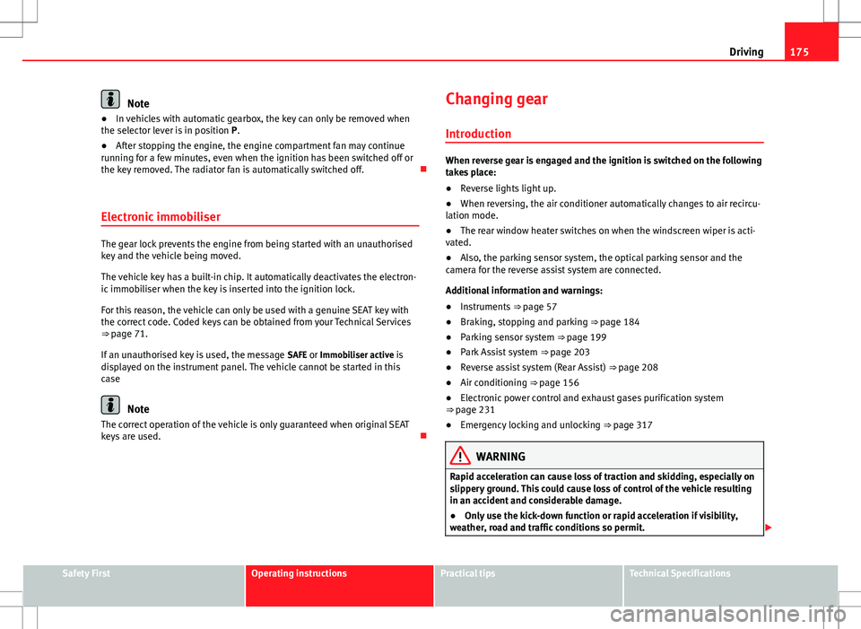 Seat Alhambra 2013  Owners Manual 175
Driving
Note
● In vehicles with automatic gearbox, the key can only be removed when
the selector lever is in position  P.
● After stopping the engine, the engine compartment fan may continue
r