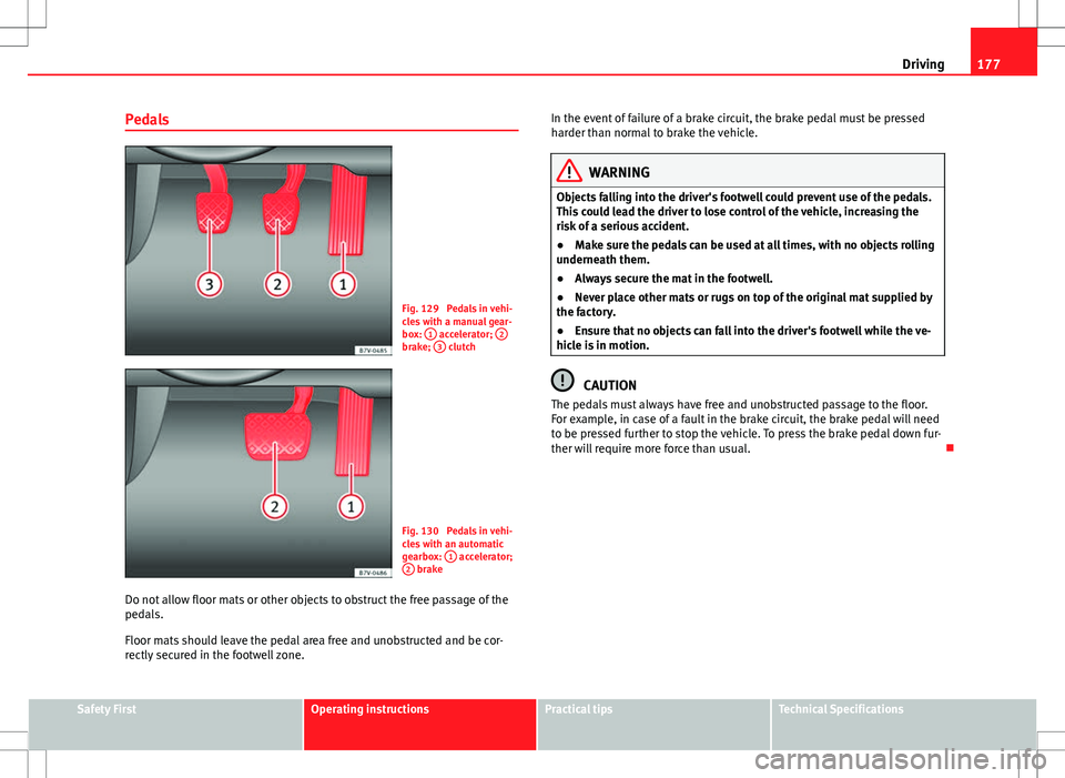 Seat Alhambra 2013 Manual Online 177
Driving
Pedals
Fig. 129 Pedals in vehi-
cles with a manual gear-
box: 1
accelerator; 2brake; 3 clutch
Fig. 130 Pedals in vehi-
cles with an automatic
gearbox: 1
accelerator;
2 brake
Do not Seat Alhambra 2013 Manual Online 177
Driving
Pedals
Fig. 129 Pedals in vehi-
cles with a manual gear-
box: 1
accelerator; 2brake; 3 clutch
Fig. 130 Pedals in vehi-
cles with an automatic
gearbox: 1
accelerator;
2 brake
Do not