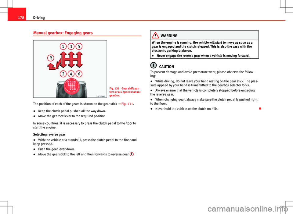 Seat Alhambra 2013 Owners Manual 178Driving
Manual gearbox: Engaging gears
Fig. 131 Gear shift pat-
tern of a 6-speed manual
gearbox
The position of each of the gears is shown on the gear stick ⇒ Fig. 131.
● Keep the clutch p Seat Alhambra 2013 Owners Manual 178Driving
Manual gearbox: Engaging gears
Fig. 131 Gear shift pat-
tern of a 6-speed manual
gearbox
The position of each of the gears is shown on the gear stick ⇒ Fig. 131.
● Keep the clutch p