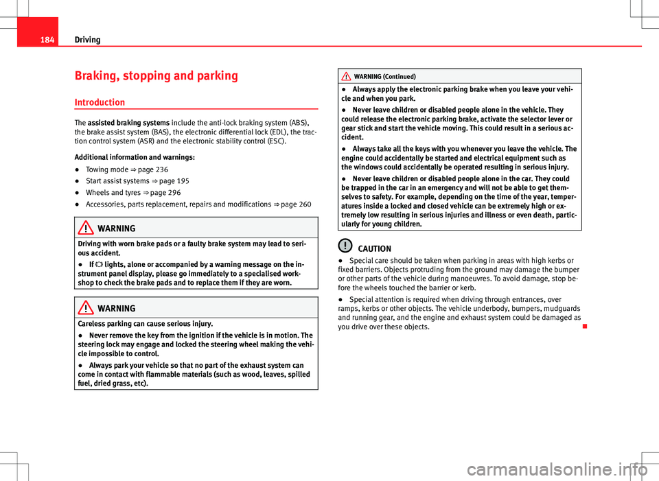 Seat Alhambra 2013 Owners Manual 184Driving
Braking, stopping and parking
Introduction
The assisted braking systems include the anti-lock braking system (ABS),
the brake assist system (BAS), the electronic differential lock (EDL), th Seat Alhambra 2013 Owners Manual 184Driving
Braking, stopping and parking
Introduction
The assisted braking systems include the anti-lock braking system (ABS),
the brake assist system (BAS), the electronic differential lock (EDL), th