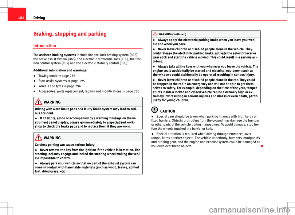 Seat Alhambra 2013  Owners Manual 184Driving
Braking, stopping and parking
Introduction
The assisted braking systems include the anti-lock braking system (ABS),
the brake assist system (BAS), the electronic differential lock (EDL), th