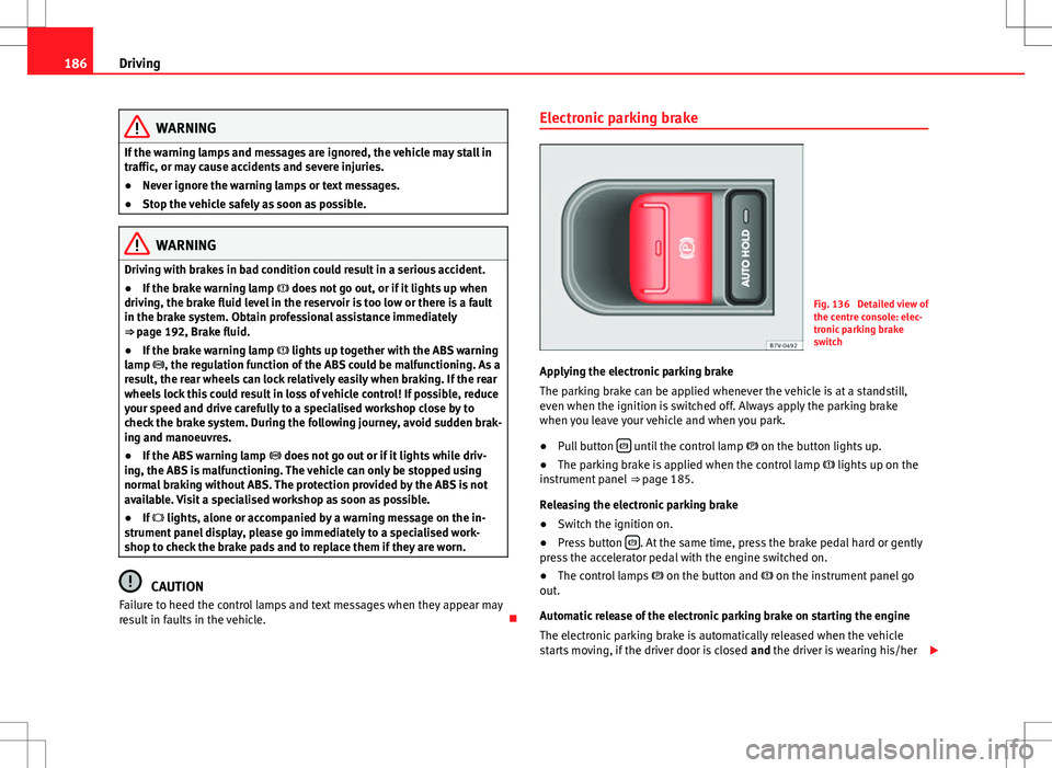 Seat Alhambra 2013 Owners Manual 186Driving
WARNING
If the warning lamps and messages are ignored, the vehicle may stall in
traffic, or may cause accidents and severe injuries.
● Never ignore the warning lamps or text messages.
● Seat Alhambra 2013 Owners Manual 186Driving
WARNING
If the warning lamps and messages are ignored, the vehicle may stall in
traffic, or may cause accidents and severe injuries.
● Never ignore the warning lamps or text messages.
●