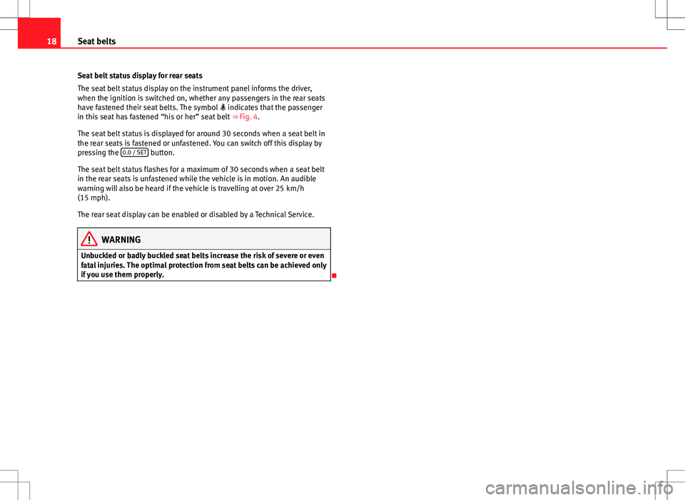 Seat Alhambra 2013  Owners Manual 18Seat belts
Seat belt status display for rear seats
The seat belt status display on the instrument panel informs the driver,
when the ignition is switched on, whether any passengers in the rear seats