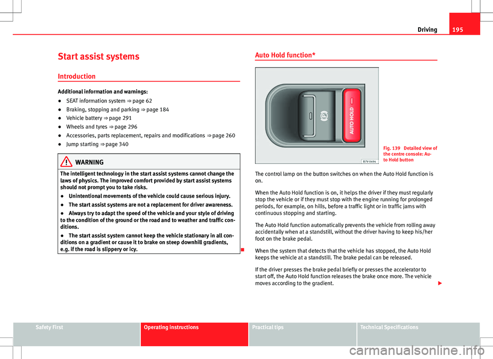 Seat Alhambra 2013 Owners Manual 195
Driving
Start assist systems Introduction
Additional information and warnings:
● SEAT information system ⇒ page 62
● Braking, stopping and parking ⇒ page 184
● Vehicle battery ⇒ Seat Alhambra 2013 Owners Manual 195
Driving
Start assist systems Introduction
Additional information and warnings:
● SEAT information system ⇒ page 62
● Braking, stopping and parking ⇒ page 184
● Vehicle battery ⇒