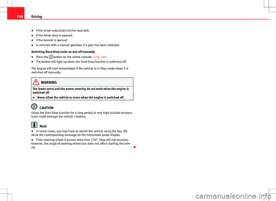 Seat Alhambra 2013 Owners Manual 198Driving
● If the driver unbuckles his/her seat belt.
● If the driver door is opened.
● If the bonnet is opened.
● In vehicles with a manual gearbox: If a gear has been selected.
Switching S Seat Alhambra 2013 Owners Manual 198Driving
● If the driver unbuckles his/her seat belt.
● If the driver door is opened.
● If the bonnet is opened.
● In vehicles with a manual gearbox: If a gear has been selected.
Switching S