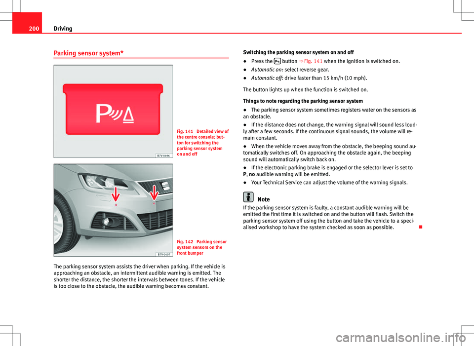Seat Alhambra 2013 User Guide 200Driving
Parking sensor system*
Fig. 141 Detailed view of
the centre console: but-
ton for switching the
parking sensor system
on and off
Fig. 142 Parking sensor
system sensors on the
front bumper Seat Alhambra 2013 User Guide 200Driving
Parking sensor system*
Fig. 141 Detailed view of
the centre console: but-
ton for switching the
parking sensor system
on and off
Fig. 142 Parking sensor
system sensors on the
front bumper