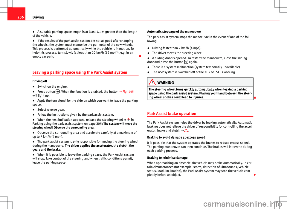 Seat Alhambra 2013 Owners Manual 206Driving
● A suitable parking space length is at least 1.1 m greater than the length
of the vehicle.
● If the results of the park assist system are not as good after changing
the wheels, the sys Seat Alhambra 2013 Owners Manual 206Driving
● A suitable parking space length is at least 1.1 m greater than the length
of the vehicle.
● If the results of the park assist system are not as good after changing
the wheels, the sys