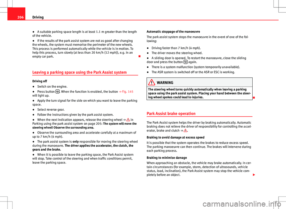 Seat Alhambra 2013 User Guide 206Driving
● A suitable parking space length is at least 1.1 m greater than the length
of the vehicle.
● If the results of the park assist system are not as good after changing
the wheels, the sys