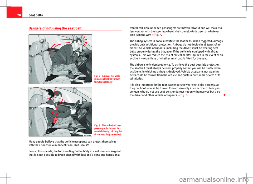 Seat Alhambra 2013  Owners Manual 20Seat belts
Dangers of not using the seat belt
Fig. 7  A driver not wear-
ing a seat belt is thrown
forward violently
Fig. 8  The unbelted rear
passenger is thrown for-
ward violently, hitting the
dr