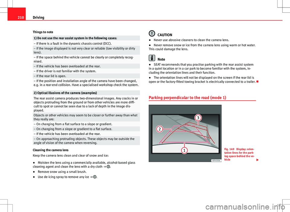 Seat Alhambra 2013 User Guide 210Driving
Things to note
1) Do not use the rear assist system in the following cases:– If there is a fault in the dynamic chassis control (DCC).– If the image displayed is not very clear or relia