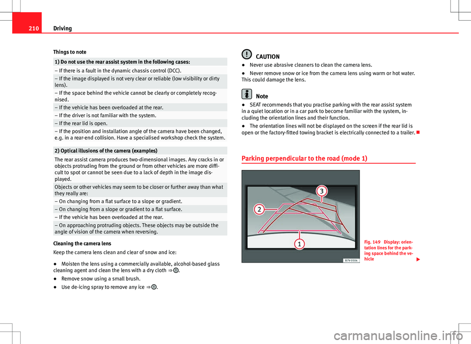 Seat Alhambra 2013 Owners Manual 210Driving
Things to note
1) Do not use the rear assist system in the following cases:– If there is a fault in the dynamic chassis control (DCC).– If the image displayed is not very clear or relia Seat Alhambra 2013 Owners Manual 210Driving
Things to note
1) Do not use the rear assist system in the following cases:– If there is a fault in the dynamic chassis control (DCC).– If the image displayed is not very clear or relia