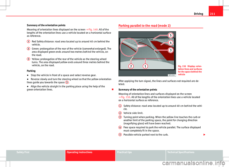 Seat Alhambra 2013 Owners Manual 211
Driving
Summary of the orientation points
Meaning of orientation lines displayed on the screen ⇒ Fig. 149. All of the
lengths of the orientation lines use a vehicle located on a horizontal su Seat Alhambra 2013 Owners Manual 211
Driving
Summary of the orientation points
Meaning of orientation lines displayed on the screen ⇒ Fig. 149. All of the
lengths of the orientation lines use a vehicle located on a horizontal su