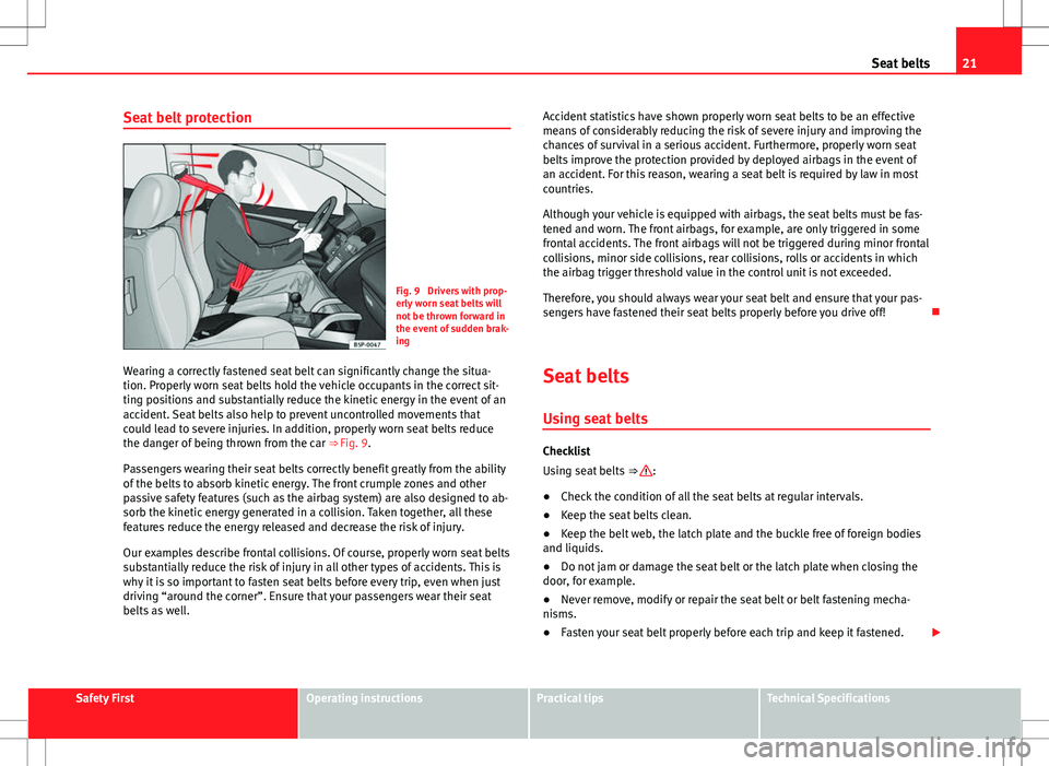 Seat Alhambra 2013  Owners Manual 21
Seat belts
Seat belt protection
Fig. 9  Drivers with prop-
erly worn seat belts will
not be thrown forward in
the event of sudden brak-
ing
Wearing a correctly fastened seat belt can significantly 