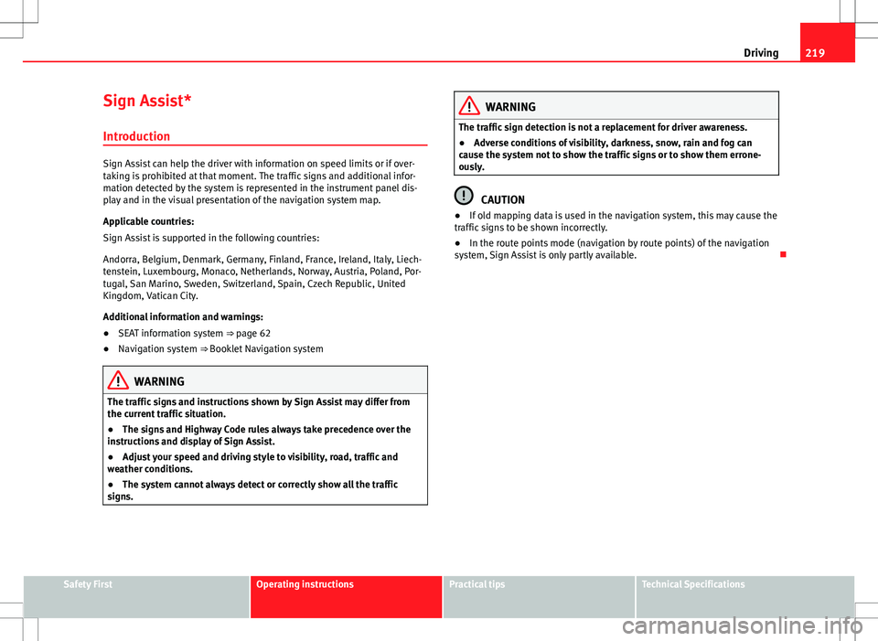 Seat Alhambra 2013 Owners Manual 219
Driving
Sign Assist* Introduction
Sign Assist can help the driver with information on speed limits or if over-
taking is prohibited at that moment. The traffic signs and additional infor-
mation d Seat Alhambra 2013 Owners Manual 219
Driving
Sign Assist* Introduction
Sign Assist can help the driver with information on speed limits or if over-
taking is prohibited at that moment. The traffic signs and additional infor-
mation d