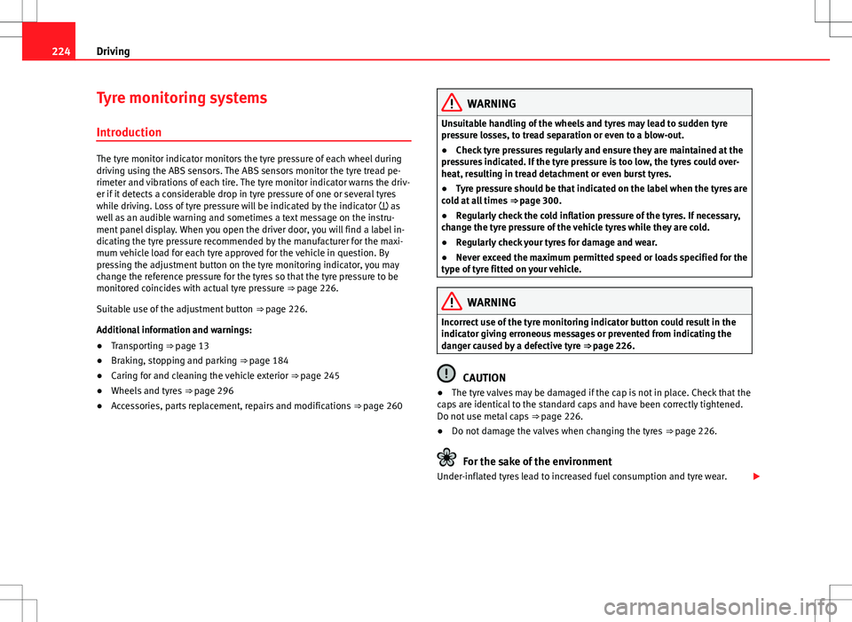 Seat Alhambra 2013  Owners Manual 224Driving
Tyre monitoring systems
Introduction
The tyre monitor indicator monitors the tyre pressure of each wheel during
driving using the ABS sensors. The ABS sensors monitor the tyre tread pe-
rim