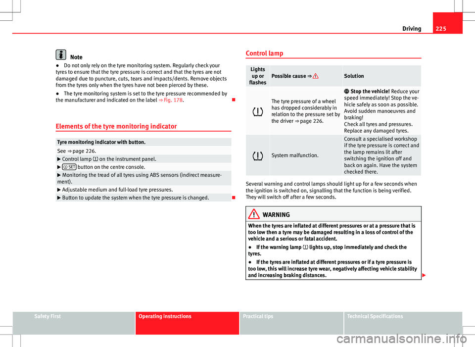 Seat Alhambra 2013 Owners Manual 225
Driving
Note
● Do not only rely on the tyre monitoring system. Regularly check your
tyres to ensure that the tyre pressure is correct and that the tyres are not
damaged due to puncture, cuts, te Seat Alhambra 2013 Owners Manual 225
Driving
Note
● Do not only rely on the tyre monitoring system. Regularly check your
tyres to ensure that the tyre pressure is correct and that the tyres are not
damaged due to puncture, cuts, te