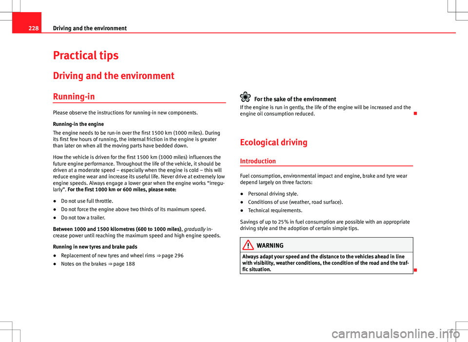 Seat Alhambra 2013 Owners Manual 228Driving and the environment
Practical tips
Driving and the environment
Running-in
Please observe the instructions for running-in new components.
Running-in the engine
The engine needs to be run-in Seat Alhambra 2013 Owners Manual 228Driving and the environment
Practical tips
Driving and the environment
Running-in
Please observe the instructions for running-in new components.
Running-in the engine
The engine needs to be run-in