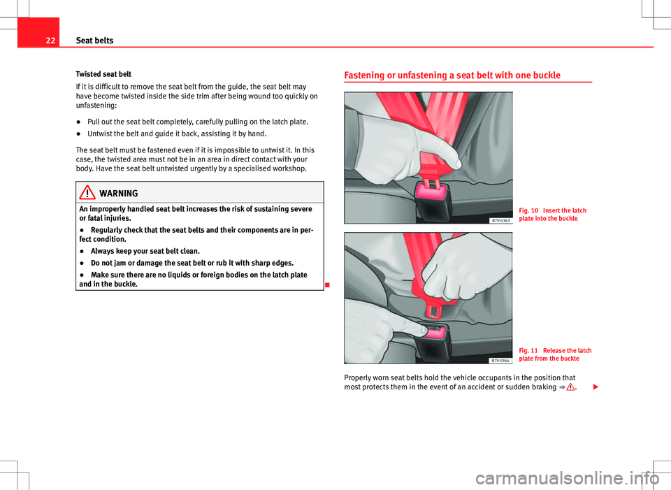 Seat Alhambra 2013 Owners Guide 22Seat belts
Twisted seat belt
If it is difficult to remove the seat belt from the guide, the seat belt may
have become twisted inside the side trim after being wound too quickly on
unfastening:
● P Seat Alhambra 2013 Owners Guide 22Seat belts
Twisted seat belt
If it is difficult to remove the seat belt from the guide, the seat belt may
have become twisted inside the side trim after being wound too quickly on
unfastening:
● P