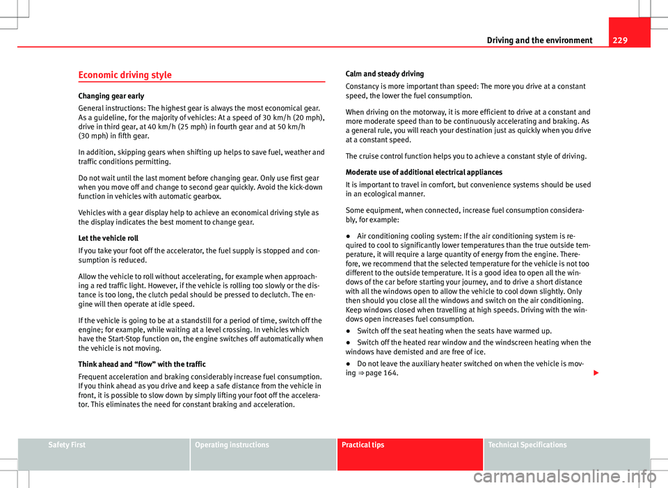 Seat Alhambra 2013  Owners Manual 229
Driving and the environment
Economic driving style
Changing gear early
General instructions: The highest gear is always the most economical gear.
As a guideline, for the majority of vehicles: At a