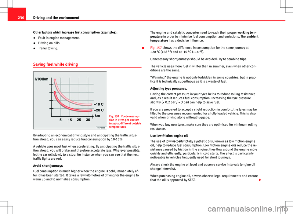Seat Alhambra 2013 Owners Manual 230Driving and the environment
Other factors which increase fuel consumption (examples):
●Fault in engine management.
● Driving on hills.
● Trailer towing.
Saving fuel while driving
Fig. 157 Seat Alhambra 2013 Owners Manual 230Driving and the environment
Other factors which increase fuel consumption (examples):
●Fault in engine management.
● Driving on hills.
● Trailer towing.
Saving fuel while driving
Fig. 157