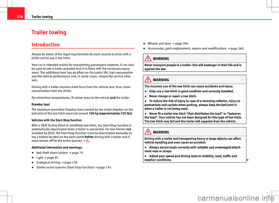 Seat Alhambra 2013 Owners Manual 234Trailer towing
Trailer towing
Introduction
Always be aware of the legal requirements for each country to drive with a
trailer and to use a tow hitch.
Your car is intended mainly for transporting pa Seat Alhambra 2013 Owners Manual 234Trailer towing
Trailer towing
Introduction
Always be aware of the legal requirements for each country to drive with a
trailer and to use a tow hitch.
Your car is intended mainly for transporting pa
