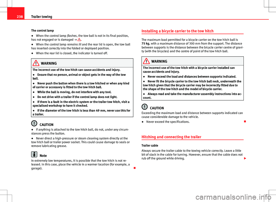 Seat Alhambra 2013 Owners Manual 238Trailer towing
The control lamp
●When the control lamp flashes, the tow ball is not in its final position,
has not engaged or is damaged ⇒
.
● When the control lamp remains lit and the Seat Alhambra 2013 Owners Manual 238Trailer towing
The control lamp
●When the control lamp flashes, the tow ball is not in its final position,
has not engaged or is damaged ⇒
.
● When the control lamp remains lit and the