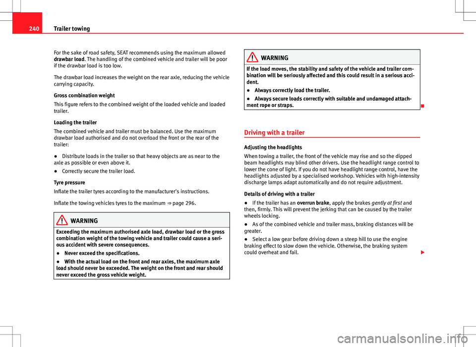 Seat Alhambra 2013 Owners Manual 240Trailer towing
For the sake of road safety, SEAT recommends using the maximum allowed
drawbar load. The handling of the combined vehicle and trailer will be poor
if the drawbar load is too low.
The Seat Alhambra 2013 Owners Manual 240Trailer towing
For the sake of road safety, SEAT recommends using the maximum allowed
drawbar load. The handling of the combined vehicle and trailer will be poor
if the drawbar load is too low.
The