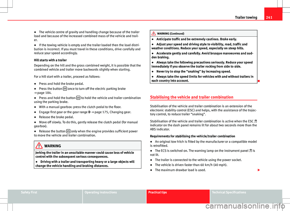 Seat Alhambra 2013 Owners Manual 241
Trailer towing
● The vehicle centre of gravity and handling change because of the trailer
load and because of the increased combined mass of the vehicle and trail-
er.
● If the towing vehicle Seat Alhambra 2013 Owners Manual 241
Trailer towing
● The vehicle centre of gravity and handling change because of the trailer
load and because of the increased combined mass of the vehicle and trail-
er.
● If the towing vehicle