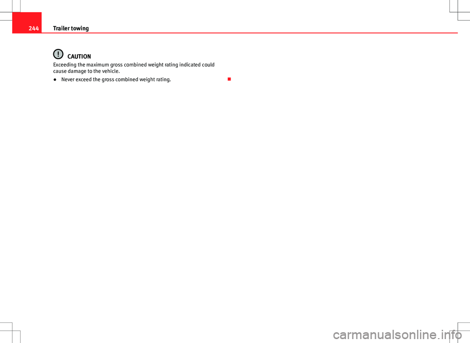 Seat Alhambra 2013 Owners Manual 244Trailer towing
CAUTION
Exceeding the maximum gross combined weight rating indicated could
cause damage to the vehicle.
● Never exceed the gross combined weight rating. Seat Alhambra 2013 Owners Manual 244Trailer towing
CAUTION
Exceeding the maximum gross combined weight rating indicated could
cause damage to the vehicle.
● Never exceed the gross combined weight rating. 