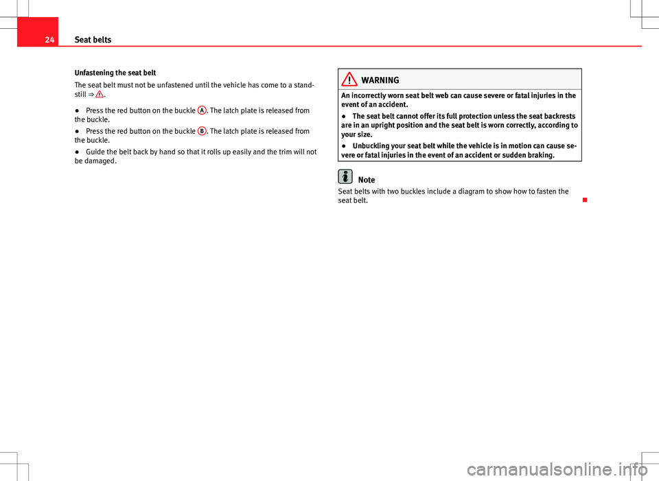 Seat Alhambra 2013 Owners Guide 24Seat belts
Unfastening the seat belt
The seat belt must not be unfastened until the vehicle has come to a stand-
still ⇒
.
● Press the red button on the buckle A
. The latch plate is releas Seat Alhambra 2013 Owners Guide 24Seat belts
Unfastening the seat belt
The seat belt must not be unfastened until the vehicle has come to a stand-
still ⇒
.
● Press the red button on the buckle A
. The latch plate is releas