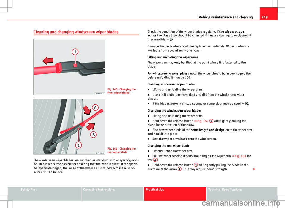 Seat Alhambra 2013 Owners Manual 249
Vehicle maintenance and cleaning
Cleaning and changing windscreen wiper blades
Fig. 160 Changing the
front wiper blades
Fig. 161 Changing the
rear wiper blade
The windscreen wiper blades are sup Seat Alhambra 2013 Owners Manual 249
Vehicle maintenance and cleaning
Cleaning and changing windscreen wiper blades
Fig. 160 Changing the
front wiper blades
Fig. 161 Changing the
rear wiper blade
The windscreen wiper blades are sup